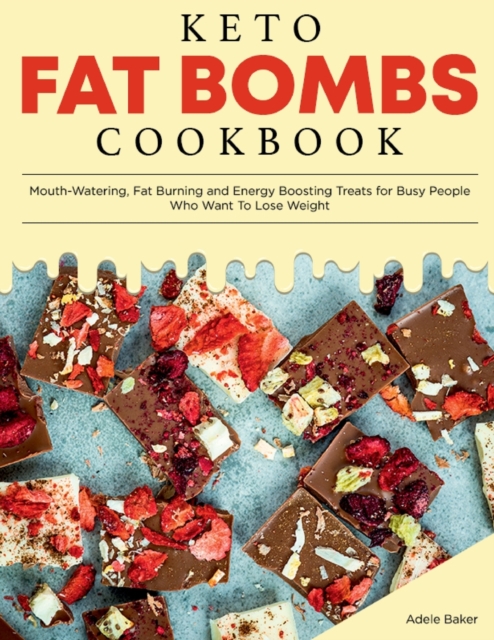 Keto Fat Bombs Cookbook : Mouth-Watering, Fat Burning and Energy Boosting Treats for Busy People Who Want To Lose Weight, Paperback / softback Book
