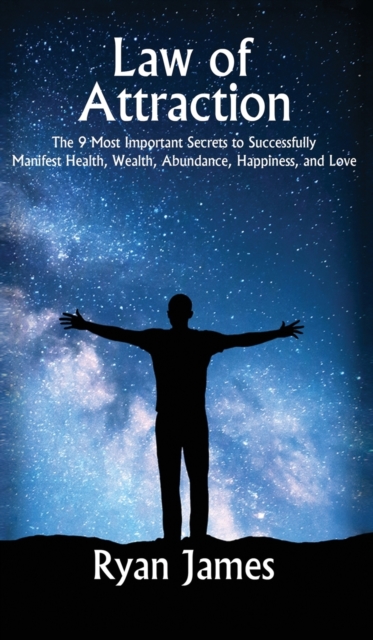 Law of Attraction : The 9 Most Important Secrets to Successfully Manifest Health, Wealth, Abundance, Happiness and Love, Hardback Book