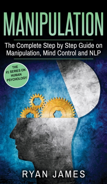 Manipulation : The Complete Step by Step Guide on Manipulation, Mind Control and NLP (Manipulation Series) (Volume 3), Hardback Book