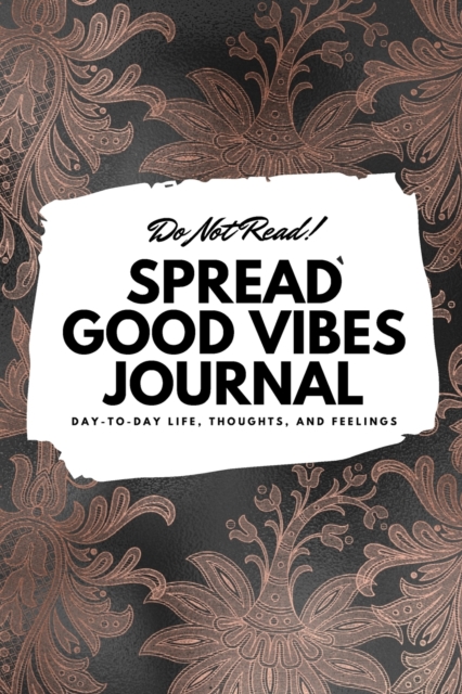 Do Not Read! Spread Good Vibes Journal : Day-To-Day Life, Thoughts, and Feelings (6x9 Softcover Journal / Notebook), Paperback / softback Book