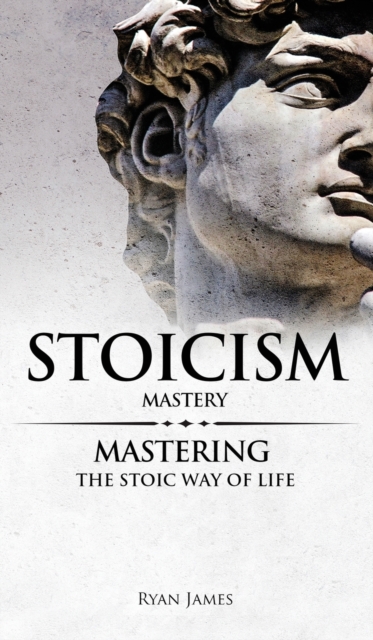 Stoicism : Mastery - Mastering The Stoic Way of Life (Stoicism Series) (Volume 2), Hardback Book