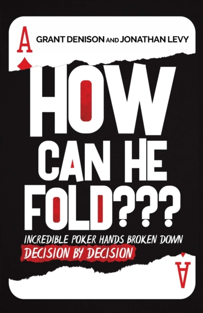 How Can He Fold : Incredible Poker Hands Broken Down Decision By Decision, Paperback / softback Book