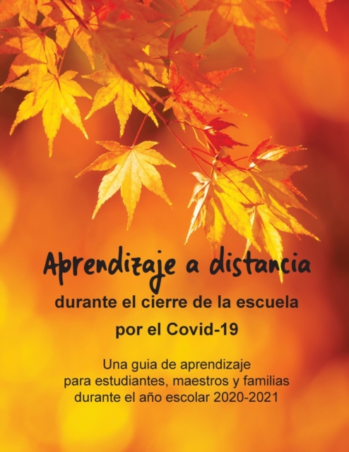 Aprendizaje a distancia durante el cierre de la escuela por el Covid-19 : Una guia de aprendizaje para estudiantes, maestros y familias durante el a?o escolar 2020-2021, Paperback / softback Book