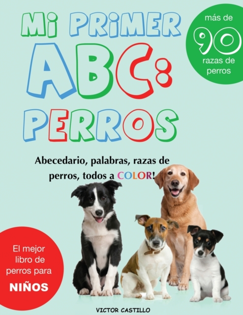 Mi Primer "Raza de Perros" ABC : : Mas de 100 Razas de Perro Distintas a todo Color, Primera Edici?n (Impresi?n Gigante), Paperback / softback Book