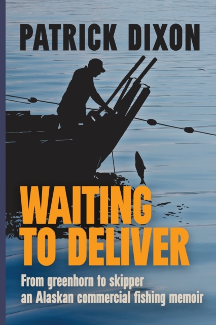 Waiting to Deliver : From greenhorn to skipper- an Alaskan commercial fishing memoir, Paperback / softback Book