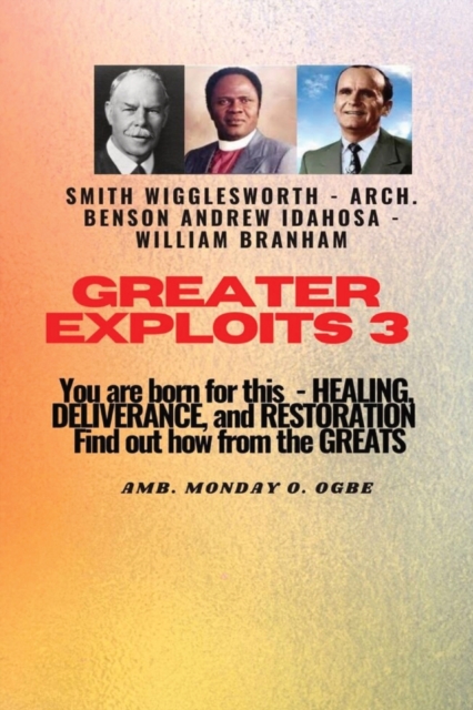 Greater Exploits - 3 You are Born For this - Healing, Deliverance and Restoration : You are Born for This - Healing, Deliverance and Restoration - Find out how from the Greats, Paperback / softback Book