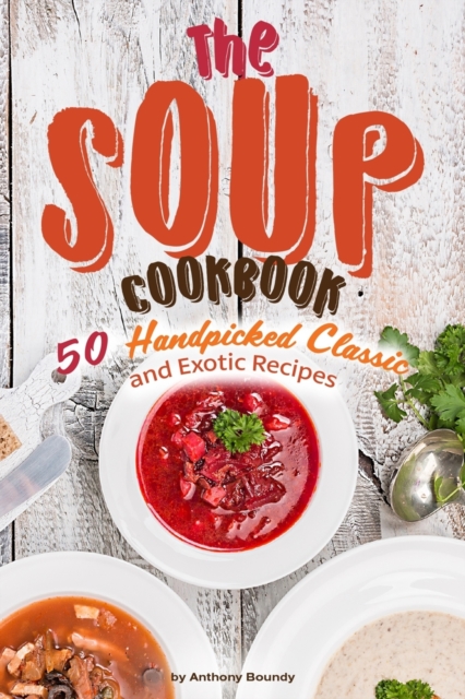 The Soup Cookbook : 50 Handpicked Classic and Exotic Recipes, Paperback / softback Book