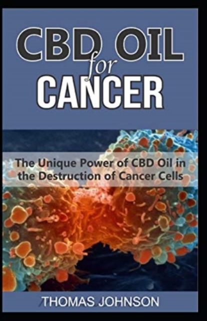 CBD Oil for Cancer : The Unique Power of CBD Oil in the Destruction of Cancer Cells, Paperback / softback Book