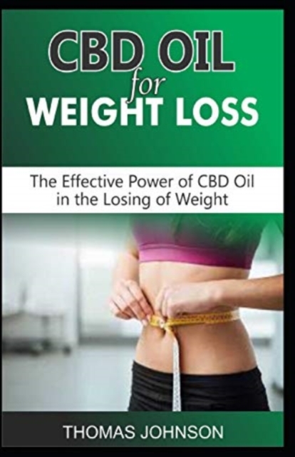 CBD Oil for Weight Loss : The Effective Power of CBD Oil in the Losing of Weight, Paperback / softback Book