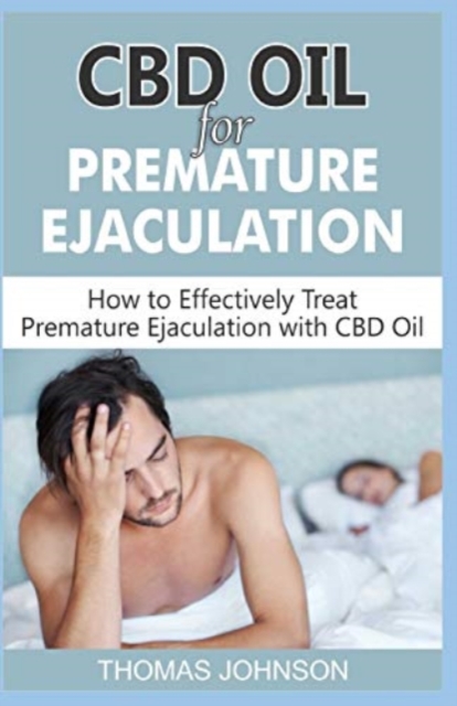 CBD Oil for Premature Ejaculation : How to Effectively Treat Premature Ejaculation with CBD Oil, Paperback / softback Book