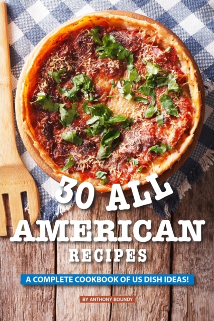 30 All American Recipes : A Complete Cookbook of US Dish Ideas!, Paperback / softback Book