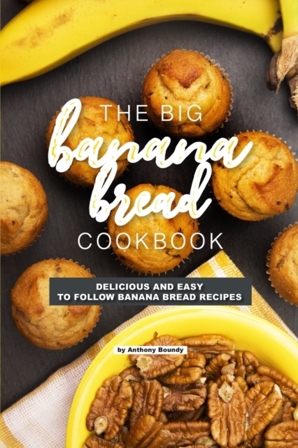 The Big Banana Bread Cookbook : Delicious and Easy to Follow Banana Bread Recipes, Paperback / softback Book