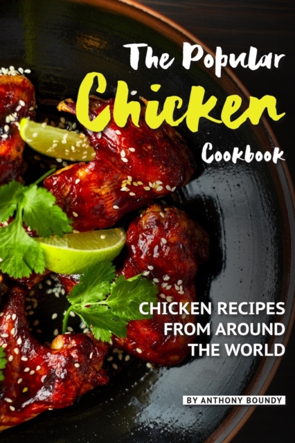 The Popular Chicken Cookbook : Chicken Recipes from Around the World, Paperback / softback Book