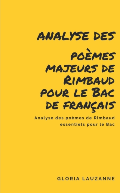 Analyse des poemes majeurs de Rimbaud pour le Bac de francais : Analyse des poemes de Rimbaud essentiels pour le Bac, Paperback / softback Book