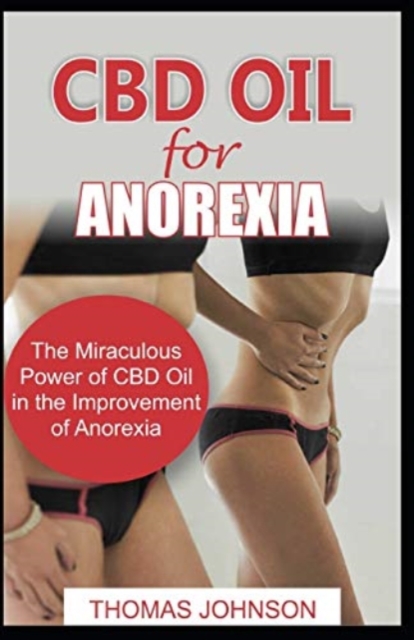 CBD Oil for Anorexia : The Miraculous Power of CBD Oil in the Improvement of Anorexia, Paperback / softback Book
