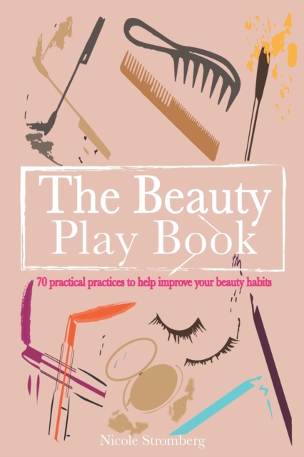 The Beauty Play Book : 70 practical practices to help improve your beauty habits, Paperback / softback Book