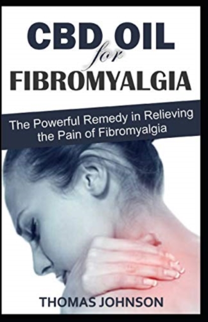 CBD Oil for Fibromyalgia : The Powerful Remedy in Relieving the Pain of Fibromyalgia, Paperback / softback Book