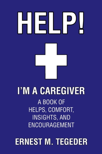 Help! I'm a Caregiver : A Book of Helps, Comfort, Insights, and Encouragement, Paperback / softback Book