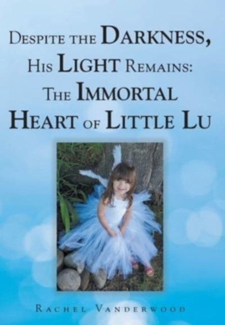 Despite the Darkness, His Light Remains : The Immortal Heart of Little Lu, Hardback Book