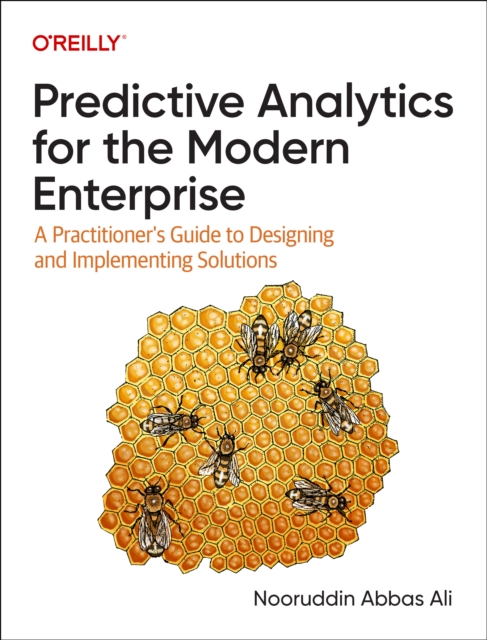 Predictive Analytics for the Modern Enterprise : A Practitioner's Guide to Designing and Implementing Solutions, Paperback / softback Book