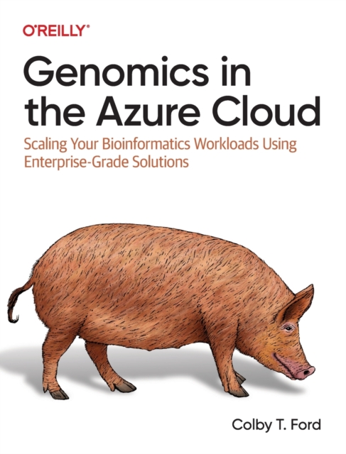 Genomics in the Azure Cloud : Scaling Your Bioinformatics Workloads Using Enterprise-Grade Solutions, Paperback / softback Book