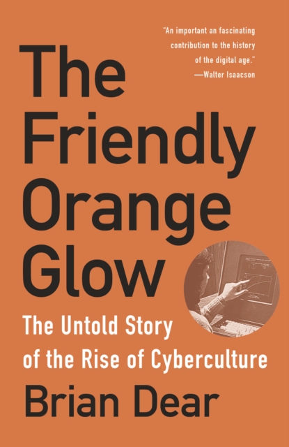 The Friendly Orange Glow : The Untold Story of the PLATO System and the Dawn of Cyberculture, Paperback / softback Book