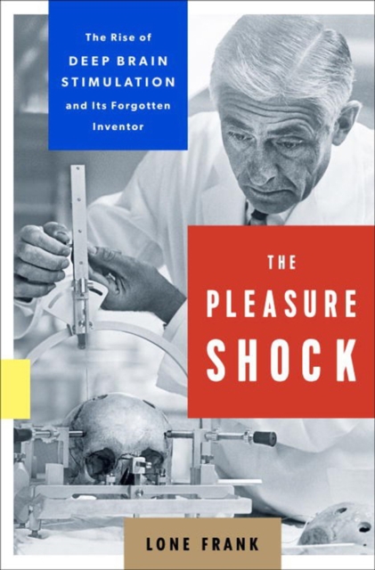 The Pleasure Shock : The Rise of Deep Brain Stimulation and Its Forgotten Inventor, Hardback Book