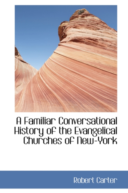 A Familiar Conversational History of the Evangelical Churches of New-York, Paperback / softback Book