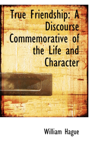 True Friendship : A Discourse Commemorative of the Life and Character, Paperback / softback Book
