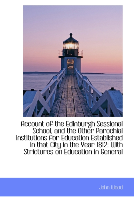 Account of the Edinburgh Sessional School, and the Other Parochial Institutions for Education Establ, Paperback / softback Book