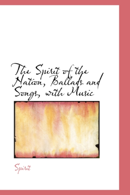 The Spirit of the Nation, Ballads and Songs, with Music, Hardback Book