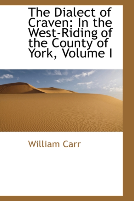 The Dialect of Craven : In the West-Riding of the County of York, Volume I, Hardback Book
