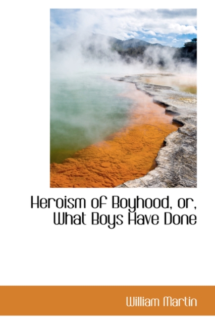 Heroism of Boyhood, Or, What Boys Have Done, Paperback / softback Book