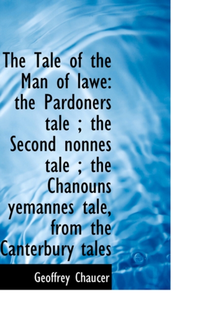 The Tale of the Man of Lawe : The Pardoners Tale; The Second Nonnes Tale; The Chanouns Yemannes Tal, Paperback / softback Book