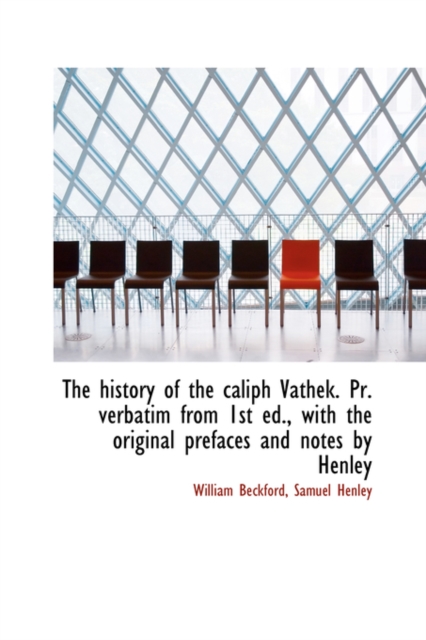 The History of the Caliph Vathek. PR. Verbatim from 1st Ed., with the Original Prefaces and Notes by, Hardback Book