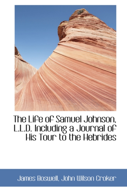 The Life of Samuel Johnson, L.L.D. Including a Journal of His Tour to the Hebrides, Hardback Book