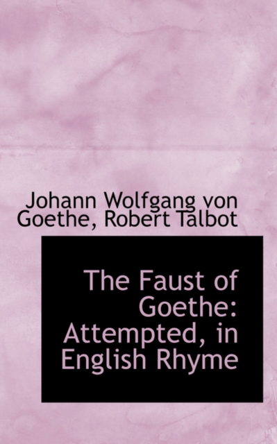 The Faust of Goethe : Attempted, in English Rhyme, Paperback / softback Book