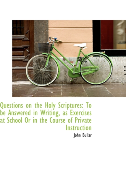 Questions on the Holy Scriptures : To Be Answered in Writing, as Exercises at School or in the Course, Hardback Book