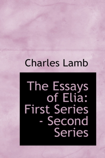 The Essays of Elia : First Series - Second Series, Hardback Book