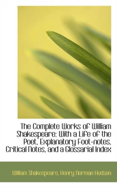 The Complete Works of William Shakespeare : With a Life of the Poet, Explanatory Foot-Notes, Critical, Paperback / softback Book