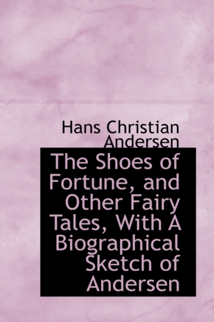 The Shoes of Fortune, and Other Fairy Tales, with a Biographical Sketch of Andersen, Hardback Book