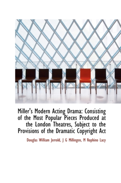 Miller's Modern Acting Drama : Consisting of the Most Popular Pieces Produced at the London Theatres,, Paperback / softback Book