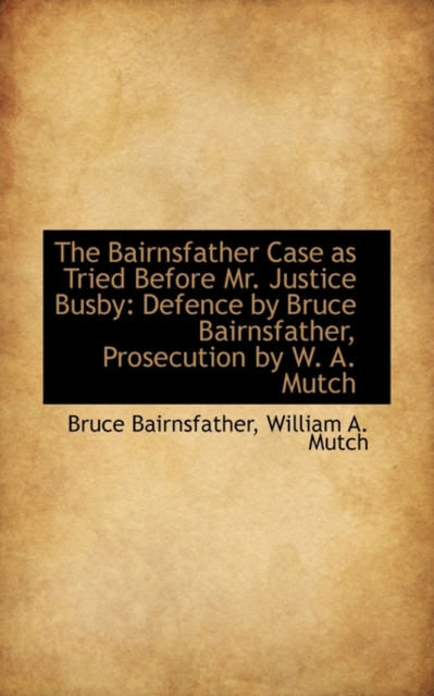The Bairnsfather Case as Tried Before Mr. Justice Busby : Defence by Bruce Bairnsfather, Prosecution, Paperback / softback Book