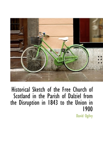 Historical Sketch of the Free Church of Scotland in the Parish of Dalziel from the Disruption in 184, Paperback / softback Book