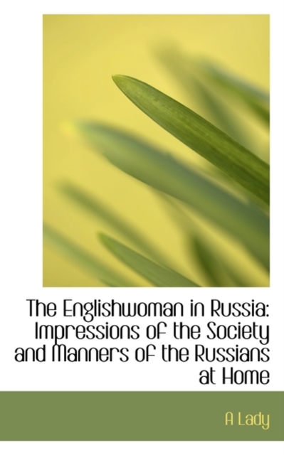The Englishwoman in Russia : Impressions of the Society and Manners of the Russians at Home, Hardback Book
