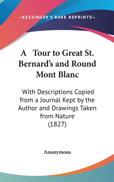 A Tour To Great St. Bernard's And Round Mont Blanc : With Descriptions Copied From A Journal Kept By The Author And Drawings Taken From Nature (1827),  Book