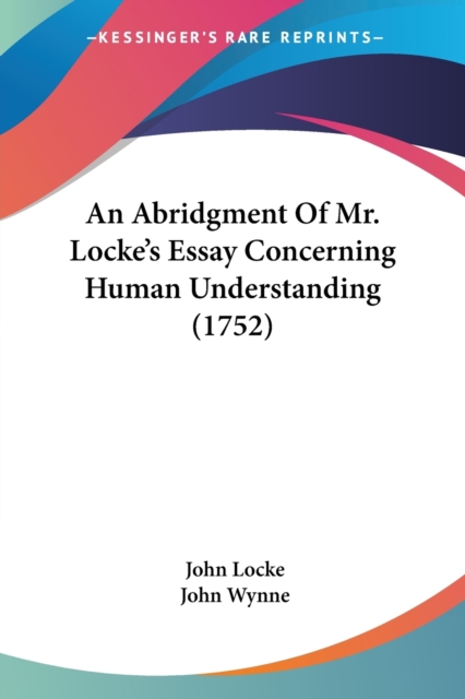 An Abridgment Of Mr. Locke's Essay Concerning Human Understanding (1752), Paperback Book