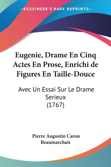 Eugenie, Drame En Cinq Actes En Prose, Enrichi De Figures En Taille-Douce : Avec Un Essai Sur Le Drame Serieux (1767), Paperback / softback Book