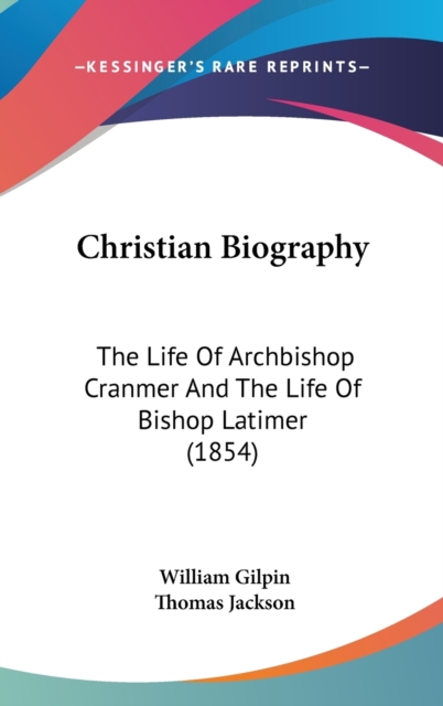 Christian Biography : The Life Of Archbishop Cranmer And The Life Of Bishop Latimer (1854),  Book