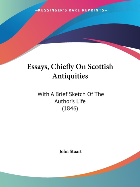 Essays, Chiefly On Scottish Antiquities : With A Brief Sketch Of The Author's Life (1846), Paperback / softback Book